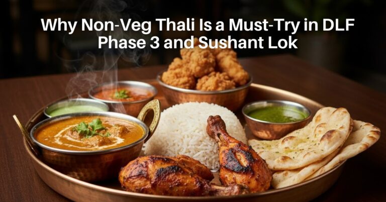 Why Non-Veg Thali Is a Must-Try in DLF Phase 3 and Sushant Lok