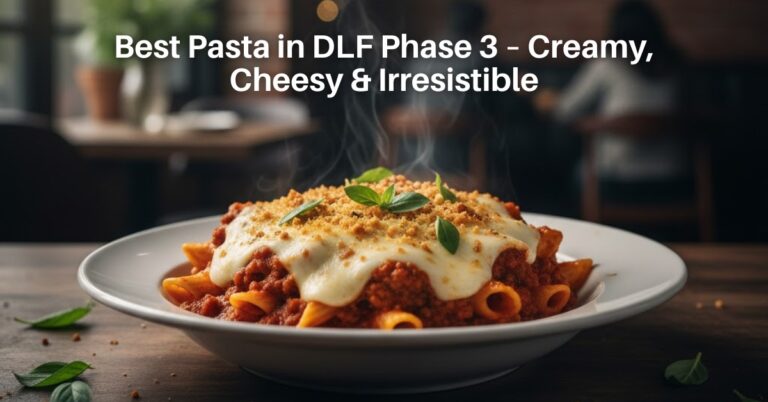 Best Pasta in DLF Phase 3 – Creamy, Cheesy & Irresistible