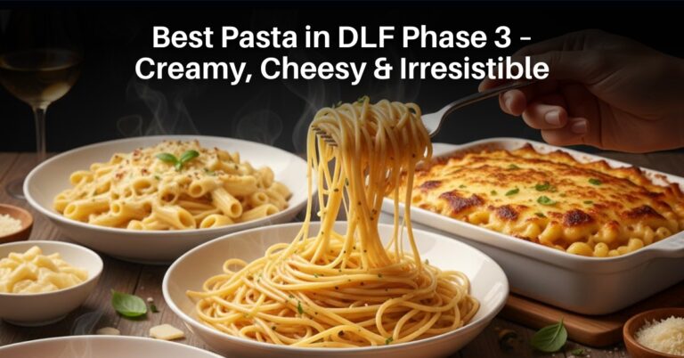 Best Pasta in DLF Phase 3 – Creamy, Cheesy & Irresistible