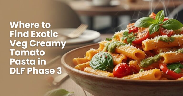 Where to Find Exotic Veg Creamy Tomato Pasta in DLF Phase 3